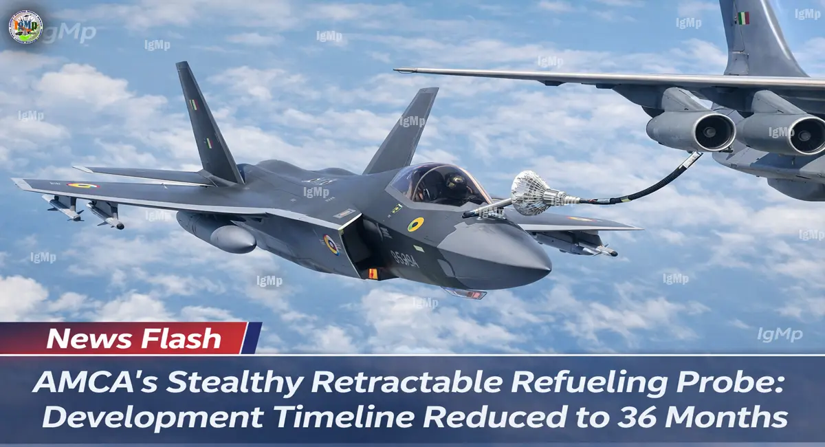 AMCA’s Stealthy Retractable Refueling Probe: Development Timeline Reduced to 36 Months